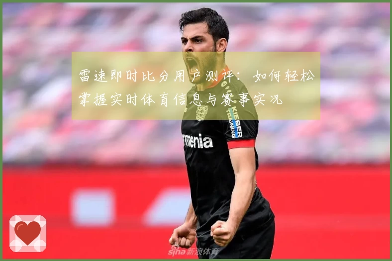 雷速即时比分用户测评：如何轻松掌握实时体育信息与赛事实况