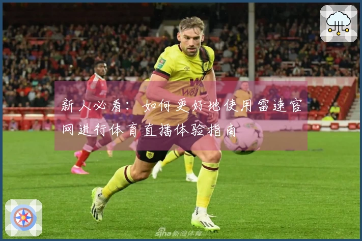 新人必看：如何更好地使用雷速官网进行体育直播体验指南